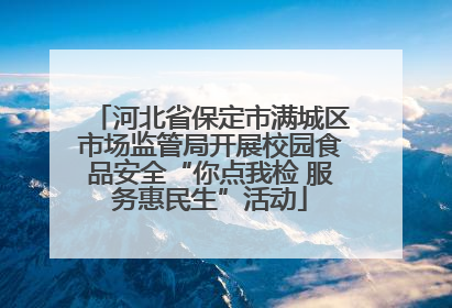 河北省保定市满城区市场监管局开展校园食品安全“你点我检 服务惠民生”活动