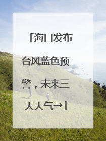 海口发布台风蓝色预警，未来三天天气→