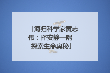 海归科学家黄志伟：择安静一隅 探索生命奥秘