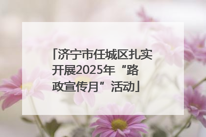 济宁市任城区扎实开展2025年“路政宣传月”活动