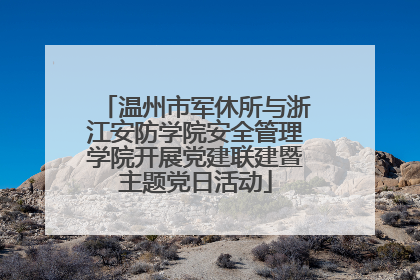 温州市军休所与浙江安防学院安全管理学院开展党建联建暨主题党日活动