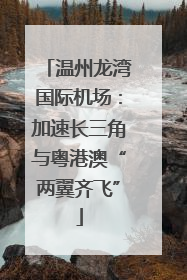 温州龙湾国际机场：加速长三角与粤港澳“两翼齐飞”
