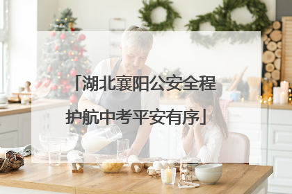湖北襄阳公安全程护航中考平安有序