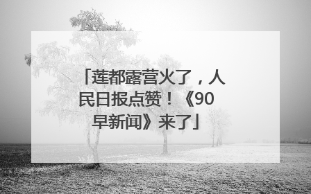莲都露营火了，人民日报点赞！《90早新闻》来了
