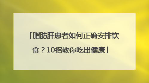 脂肪肝患者如何正确安排饮食？10招教你吃出健康