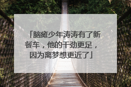 脑瘫少年涛涛有了新餐车，他的干劲更足，因为离梦想更近了