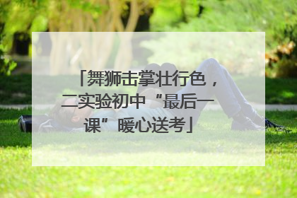 舞狮击掌壮行色，二实验初中“最后一课”暖心送考