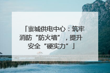 襄城供电中心：筑牢消防“防火墙”，提升安全“硬实力”