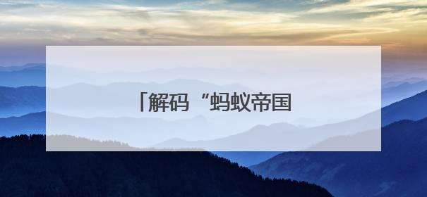 解码“蚂蚁帝国”的亿年文明