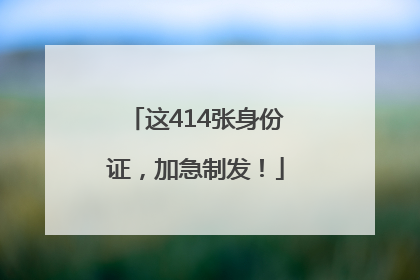 这414张身份证，加急制发！