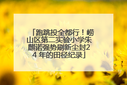 跑跳投全都行！崂山区第二实验小学朱麒诺强势刷新尘封24 年的田径纪录