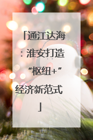 通江达海：淮安打造“枢纽+”经济新范式