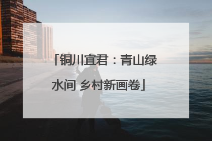 铜川宜君：青山绿水间 乡村新画卷