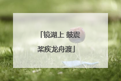 镜湖上 鼓震桨疾龙舟渡