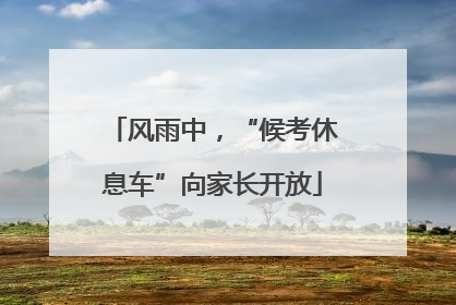 风雨中，“候考休息车”向家长开放