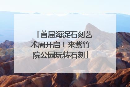 首届海淀石刻艺术周开启！来紫竹院公园玩转石刻