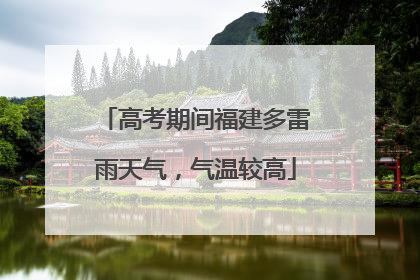 高考期间福建多雷雨天气，气温较高