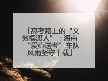 高考路上的“义务摆渡人”：海南“爱心送考”车队风雨坚守十载