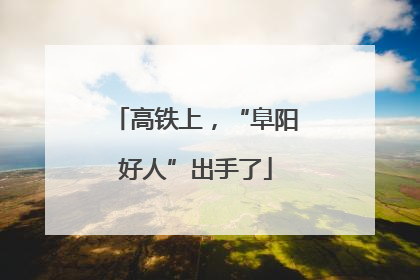 高铁上，“阜阳好人”出手了