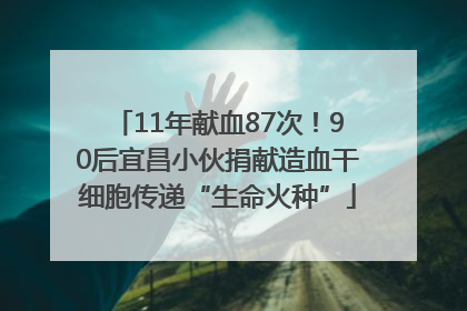 11年献血87次！90后宜昌小伙捐献造血干细胞传递“生命火种”