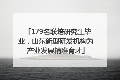 179名联培研究生毕业，山东新型研发机构为产业发展精准育才