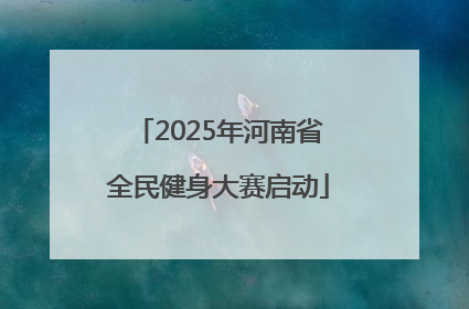 2025年河南省全民健身大赛启动