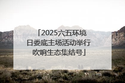 2025六五环境日娄底主场活动举行 吹响生态集结号