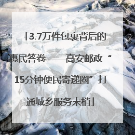 3.7万件包裹背后的惠民答卷——高安邮政“15分钟便民寄递圈”打通城乡服务末梢