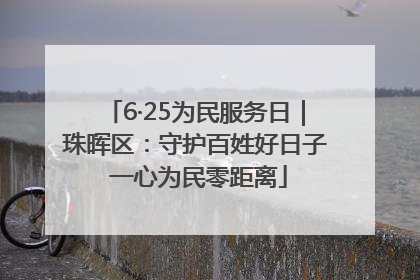 6·25为民服务日｜珠晖区：守护百姓好日子 一心为民零距离