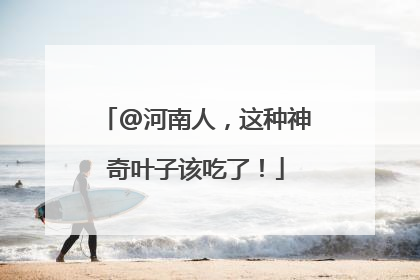 @河南人，这种神奇叶子该吃了！