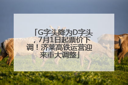 G字头降为D字头，7月1日起票价下调！济莱高铁运营迎来重大调整