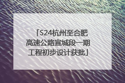 S24杭州至合肥高速公路宣城段一期工程初步设计获批