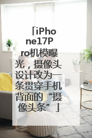 iPhone17Pro机模曝光，摄像头设计改为一条贯穿手机背面的“摄像头条”